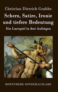 Cover image for Scherz, Satire, Ironie und tiefere Bedeutung: Ein Lustspiel in drei Aufzugen