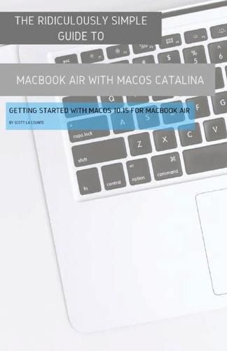 Cover image for The Ridiculously Simple Guide to MacBook Air (Retina) with MacOS Catalina Catalina: Getting Started with MacOS 10.15 for MacBook Air (Color Edition)