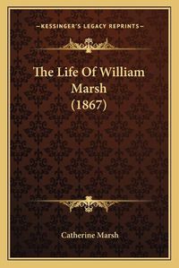 Cover image for The Life of William Marsh (1867)