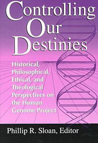 Cover image for Controlling Our Destinies: Historical, Philosophical, Ethical, and Theological Perspectives on the Human Genome Project