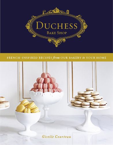 Cover image for Duchess Bake Shop: French-Inspired Recipes from Our Bakery to Your Home: A Baking Book