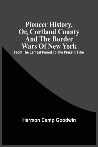 Cover image for Pioneer History, Or, Cortland County And The Border Wars Of New York: From The Earliest Period To The Present Time