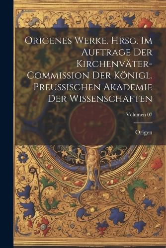Cover image for Origenes Werke. Hrsg. im Auftrage der Kirchenvaeter-Commission der Koenigl. Preussischen Akademie der Wissenschaften; Volumen 07