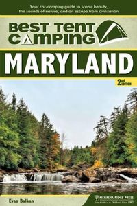 Cover image for Best Tent Camping: Maryland: Your Car-Camping Guide to Scenic Beauty, the Sounds of Nature, and an Escape from Civilization