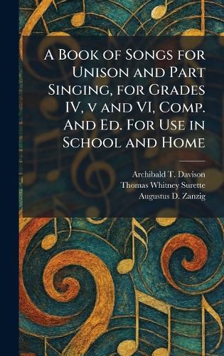 A Book of Songs for Unison and Part Singing, for Grades IV, v and VI ...
