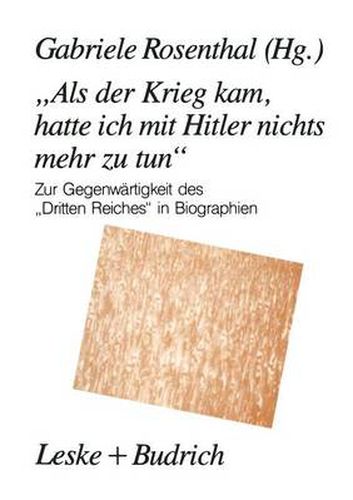 Als Der Krieg Kam, Hatte Ich Mit Hitler Nichts Mehr Zu Tun: Zur Gegenwartigkeit Des  Dritten Reiches  in Biographien