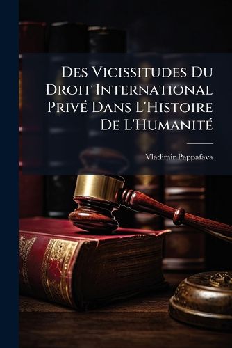 Cover image for Des Vicissitudes Du Droit International Priv Dans L'Histoire de L'Humanit