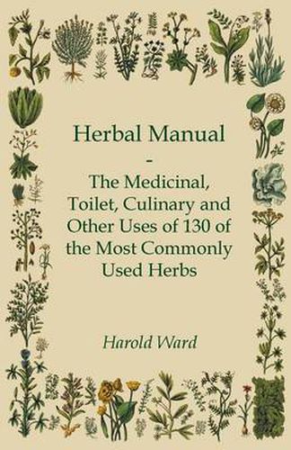 Cover image for Herbal Manual - The Medicinal, Toilet, Culinary And Other Uses Of 130 Of The Most Commonly Used Herbs