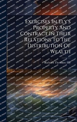 Cover image for Exercises In Ely's Property And Contract In Their Relations To The Distribution Of Wealth