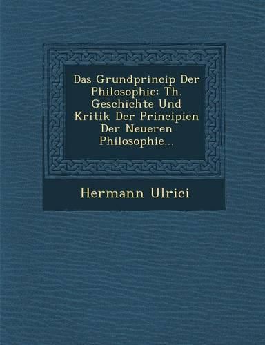 Cover image for Das Grundprincip Der Philosophie: Th. Geschichte Und Kritik Der Principien Der Neueren Philosophie...