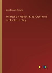 Cover image for Tennyson's in Memoriam. Its Purpose and its Structure; a Study