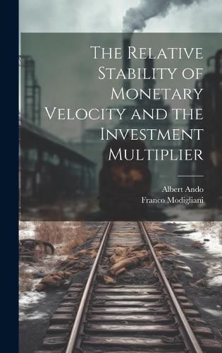 Cover image for The Relative Stability of Monetary Velocity and the Investment Multiplier