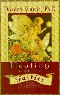 Cover image for Healing With The Fairies: Messages, Manifestations and Love from the World of the Fairies