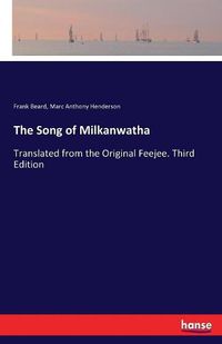 Cover image for The Song of Milkanwatha: Translated from the Original Feejee. Third Edition