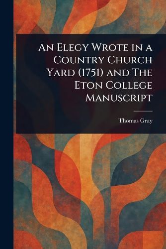 Cover image for An Elegy Wrote in a Country Church Yard (1751) and The Eton College Manuscript