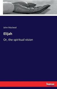 Cover image for Elijah: Or, the spiritual vision