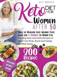 Cover image for Keto Diet For Women after 50: How to Healthy Lose Weight with the 5 Secrets to Burn Fat - Including Tasty and Yummy Recipes to Reset Your Body, Boost Your Energy and Feel young.