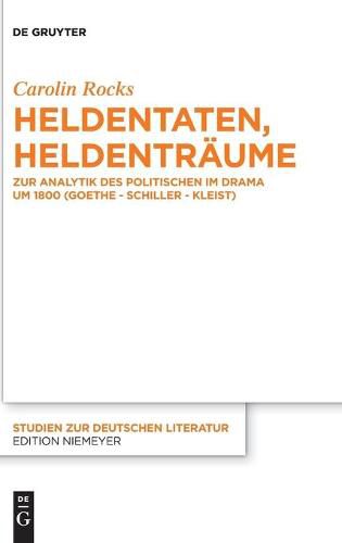 Cover image for Heldentaten, Heldentraume: Zur Analytik Des Politischen Im Drama Um 1800 (Goethe - Schiller - Kleist)