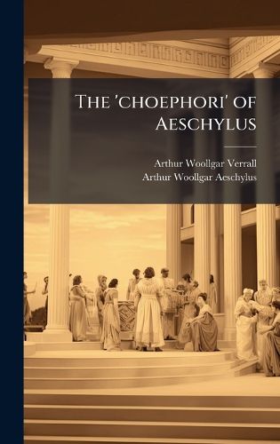 Cover image for The 'choephori' of Aeschylus