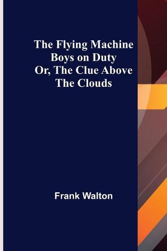 Cover image for The Flying Machine Boys on Duty; Or, The Clue Above the Clouds