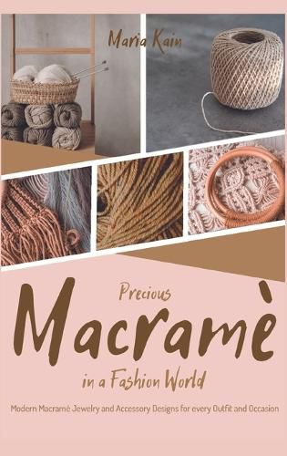 Cover image for Precious Macrame in a Fashion World: Modern Macrame Jewelry and Accessory Designs for every Outfit and Occasion