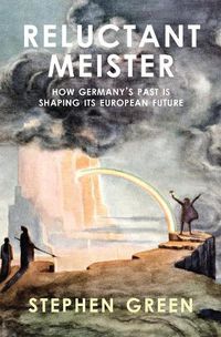 Cover image for Reluctant Meister: How Germany's Past is Shaping Its European Future