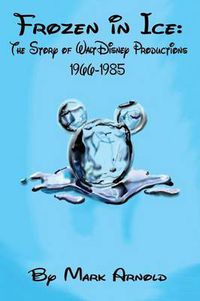 Cover image for Frozen in Ice: The Story of Walt Disney Productions, 1966-1985