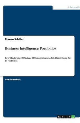 Cover image for Business Intelligence Portfollios: Begriffsklarung, BI-Stufen, BI-Managementmodell, Darstellung des BI-Portfolios