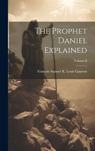 Cover image for The Prophet Daniel Explained; Volume II