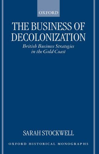 Cover image for The Business of Decolonization: British Business Strategies in the Gold Coast