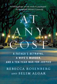 Cover image for At Any Cost: A Father's Betrayal, a Wife's Murder, and a Ten-Year War for Justice