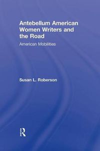 Cover image for Antebellum American Women Writers and the Road: American Mobilities