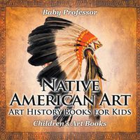 Cover image for Native American Art - Art History Books for Kids Children's Art Books