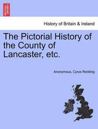 Cover image for The Pictorial History of the County of Lancaster, Etc.