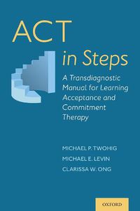 Cover image for ACT in Steps: A Transdiagnostic Manual for Learning Acceptance and Commitment Therapy
