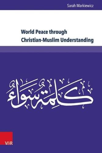 Cover image for World Peace through Christian-Muslim Understanding: The Genesis and Fruits of the Open Letter  A Common Word Between Us and You