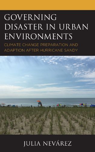 Cover image for Governing Disaster in Urban Environments: Climate Change Preparation and Adaption after Hurricane Sandy