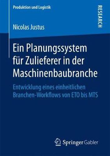 Cover image for Ein Planungssystem Fur Zulieferer in Der Maschinenbaubranche: Entwicklung Eines Einheitlichen Branchen-Workflows Von Eto Bis MTS