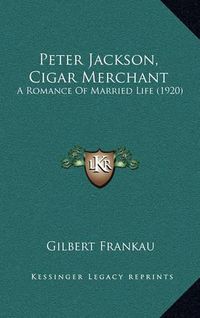 Cover image for Peter Jackson, Cigar Merchant: A Romance of Married Life (1920)