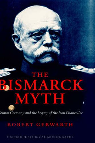 Cover image for The Bismarck Myth: Weimar Germany and the Legacy of the Iron Chancellor