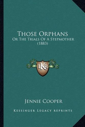 Cover image for Those Orphans Those Orphans: Or the Trials of a Stepmother (1883) or the Trials of a Stepmother (1883)