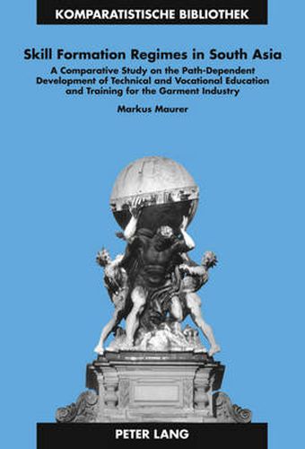 Cover image for Skill Formation Regimes in South Asia: A Comparative Study on the Path-Dependent Development of Technical and Vocational Education and Training for the Garment Industry