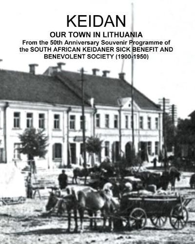 KEIDAN our Town in Lithuania: From the 50th Anniversary Souvenir Programme of the SOUTH AFRICAN KEIDANER SICK BENEFIT AND BENEVOLENT SOCIETY (1900-1950)