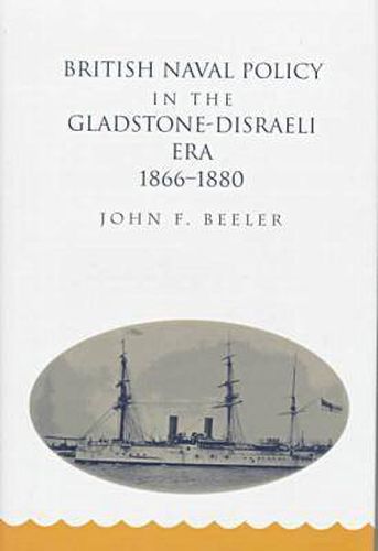 Cover image for British Naval Policy in the Gladstone-Disraeli Era, 1866-1880