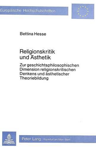 Cover image for Religionskritik Und Aesthetik: Zur Geschichtsphilosophischen Dimension Religionskritischen Denkens Und Aesthetischer Theoriebildung