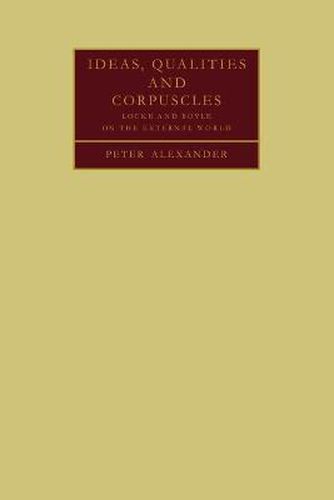 Cover image for Ideas, Qualities and Corpuscles: Locke and Boyle on the External World