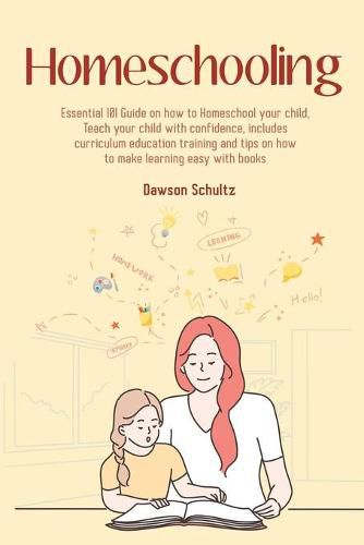 Cover image for Homeschooling - Essential 101 Guide on how to Homeschool your child, Teach your child with confidence, includes curriculum education training and tips on how to make learning easy with books