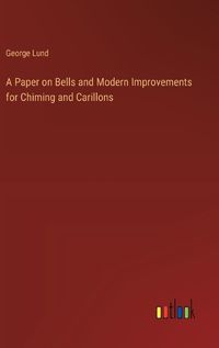 Cover image for A Paper on Bells and Modern Improvements for Chiming and Carillons