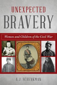 Cover image for Unexpected Bravery: Women and Children of the Civil War