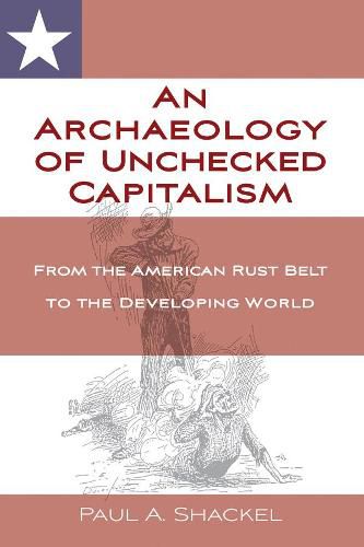 Cover image for An Archaeology of Unchecked Capitalism: From the American Rust Belt to the Developing World